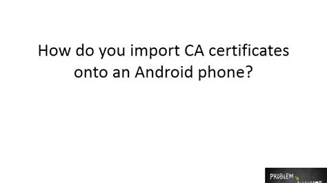 import ca certificates to android